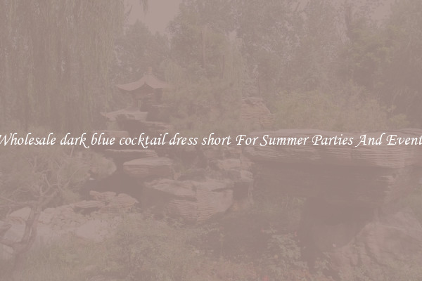 Wholesale dark blue cocktail dress short For Summer Parties And Events