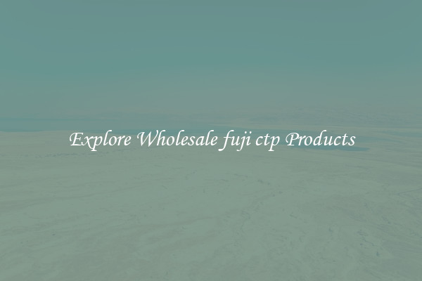 Explore Wholesale fuji ctp Products
