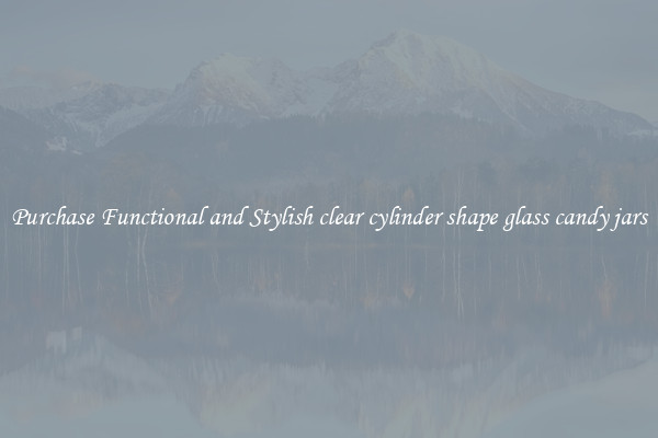 Purchase Functional and Stylish clear cylinder shape glass candy jars