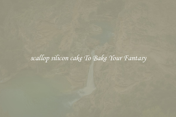 scallop silicon cake To Bake Your Fantasy