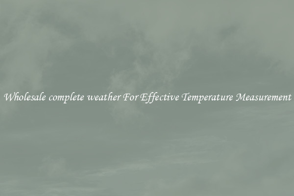 Wholesale complete weather For Effective Temperature Measurement