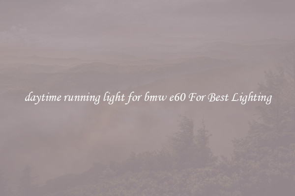 daytime running light for bmw e60 For Best Lighting