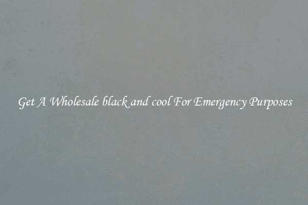 Get A Wholesale black and cool For Emergency Purposes