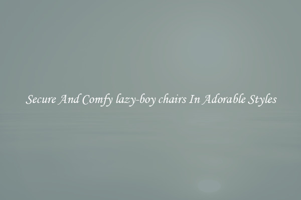Secure And Comfy lazy-boy chairs In Adorable Styles