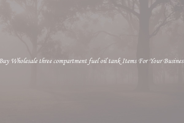 Buy Wholesale three compartment fuel oil tank Items For Your Business