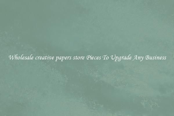 Wholesale creative papers store Pieces To Upgrade Any Business