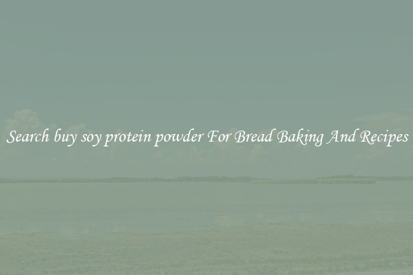 Search buy soy protein powder For Bread Baking And Recipes