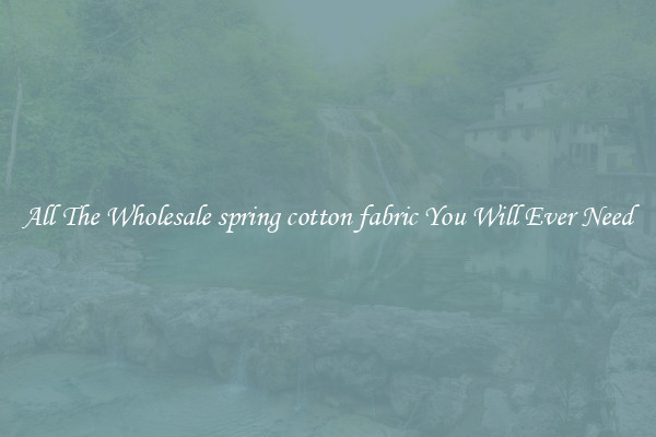 All The Wholesale spring cotton fabric You Will Ever Need