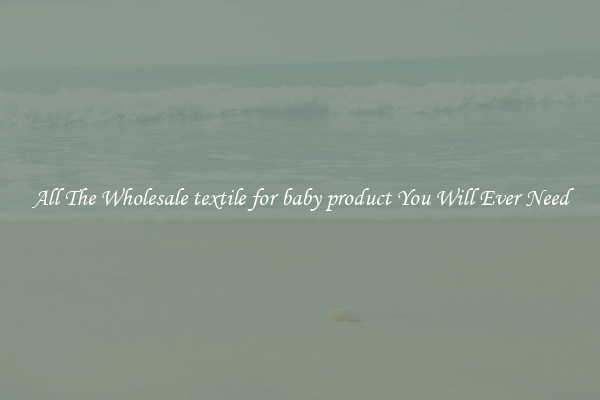 All The Wholesale textile for baby product You Will Ever Need