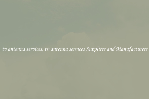 tv antenna services, tv antenna services Suppliers and Manufacturers