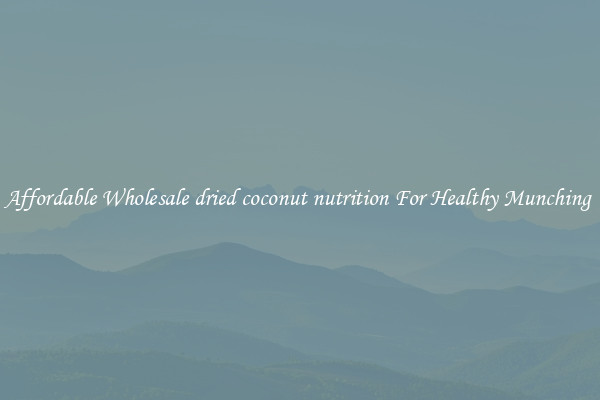 Affordable Wholesale dried coconut nutrition For Healthy Munching 