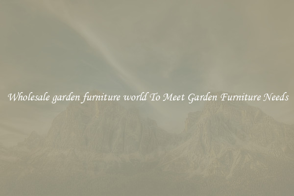 Wholesale garden furniture world To Meet Garden Furniture Needs