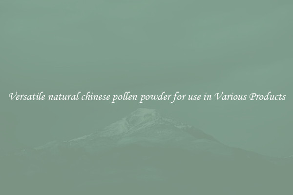 Versatile natural chinese pollen powder for use in Various Products