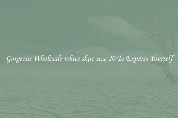 Gorgeous Wholesale white skirt size 20 To Express Yourself