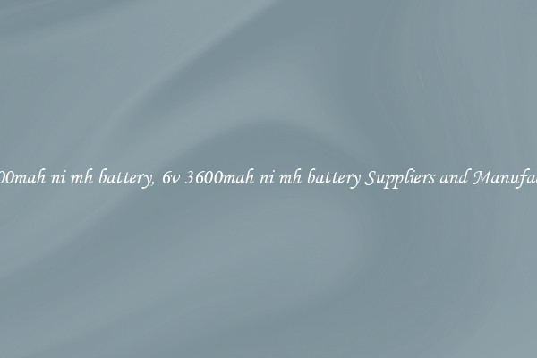6v 3600mah ni mh battery, 6v 3600mah ni mh battery Suppliers and Manufacturers