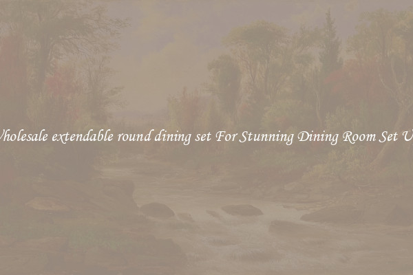 Wholesale extendable round dining set For Stunning Dining Room Set Ups
