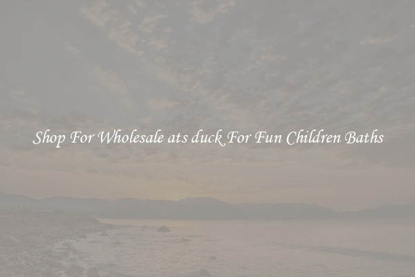 Shop For Wholesale ats duck For Fun Children Baths