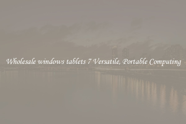 Wholesale windows tablets 7 Versatile, Portable Computing