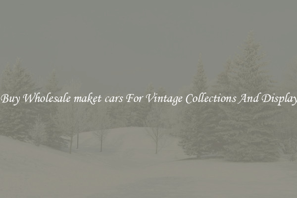 Buy Wholesale maket cars For Vintage Collections And Display