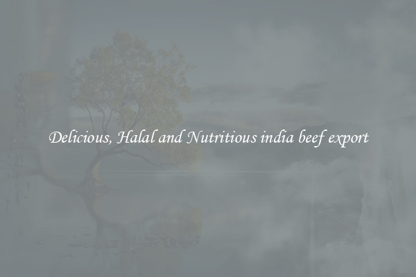 Delicious, Halal and Nutritious india beef export