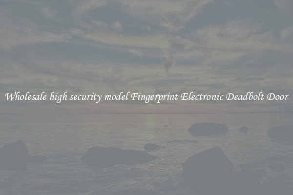 Wholesale high security model Fingerprint Electronic Deadbolt Door 