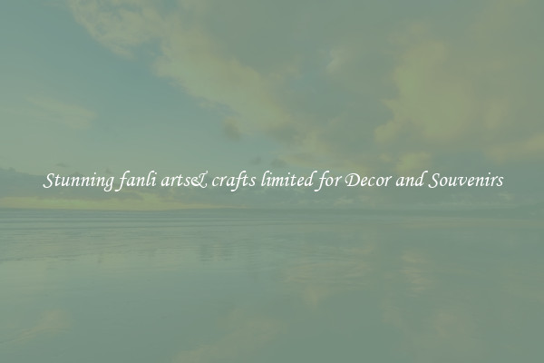 Stunning fanli arts& crafts limited for Decor and Souvenirs