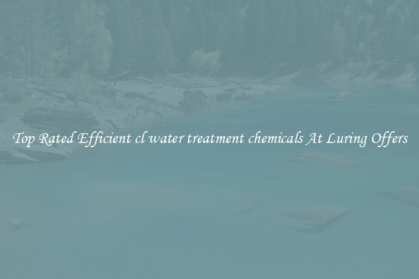 Top Rated Efficient cl water treatment chemicals At Luring Offers