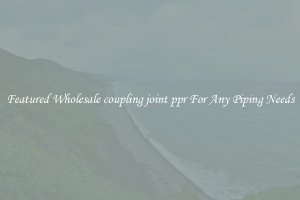 Featured Wholesale coupling joint ppr For Any Piping Needs
