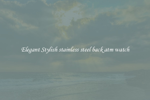 Elegant Stylish stainless steel back atm watch