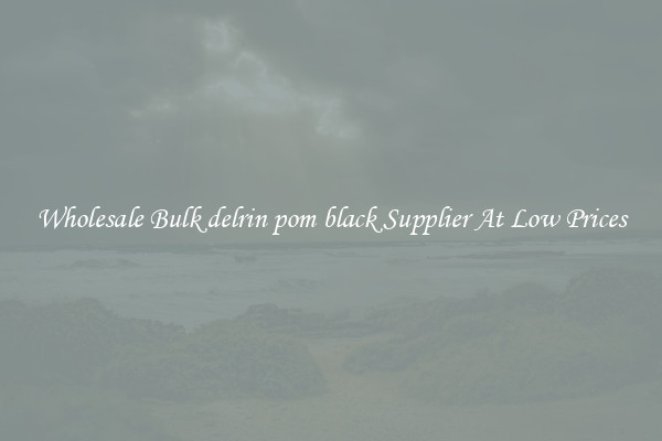 Wholesale Bulk delrin pom black Supplier At Low Prices