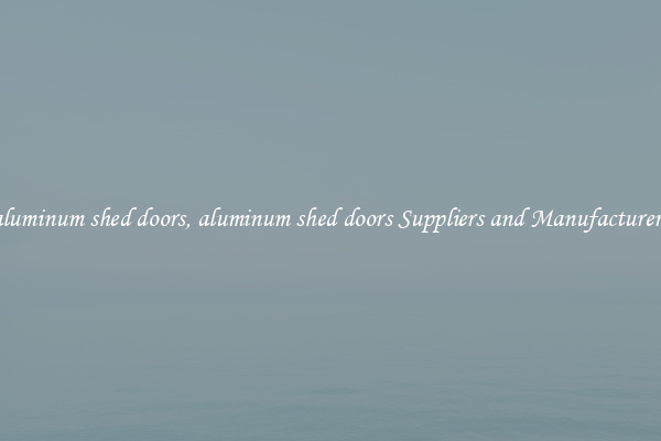 aluminum shed doors, aluminum shed doors Suppliers and Manufacturers