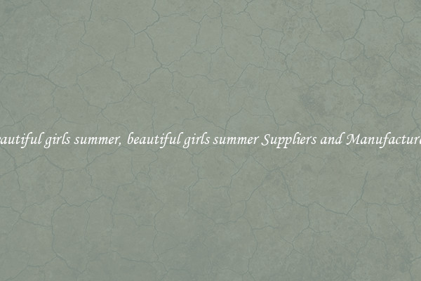 beautiful girls summer, beautiful girls summer Suppliers and Manufacturers