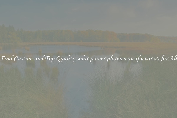 Find Custom and Top Quality solar power plates manufacturers for All