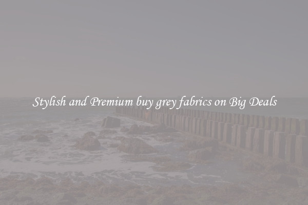 Stylish and Premium buy grey fabrics on Big Deals