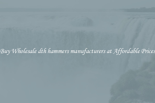 Buy Wholesale dth hammers manufacturers at Affordable Prices