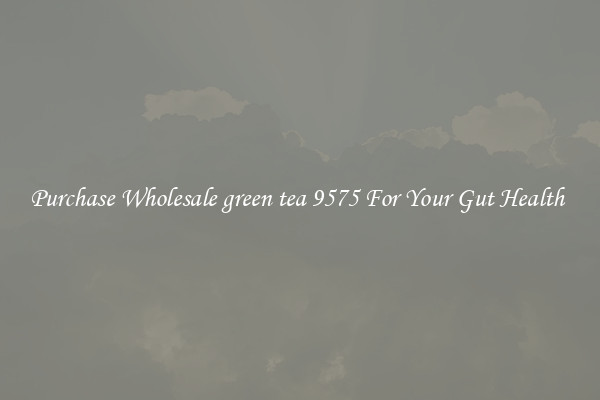Purchase Wholesale green tea 9575 For Your Gut Health 