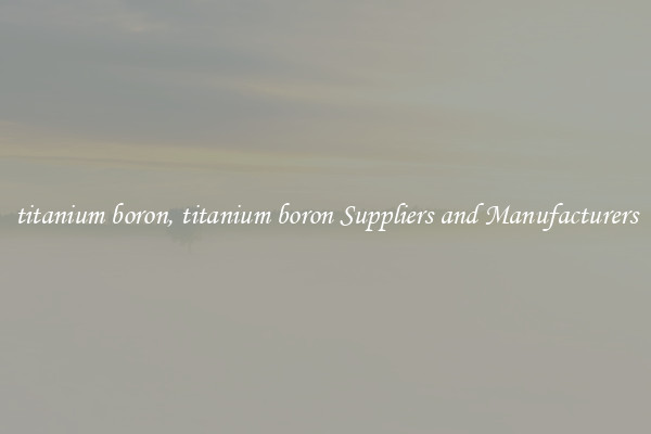 titanium boron, titanium boron Suppliers and Manufacturers