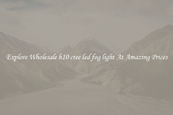Explore Wholesale h10 cree led fog light At Amazing Prices