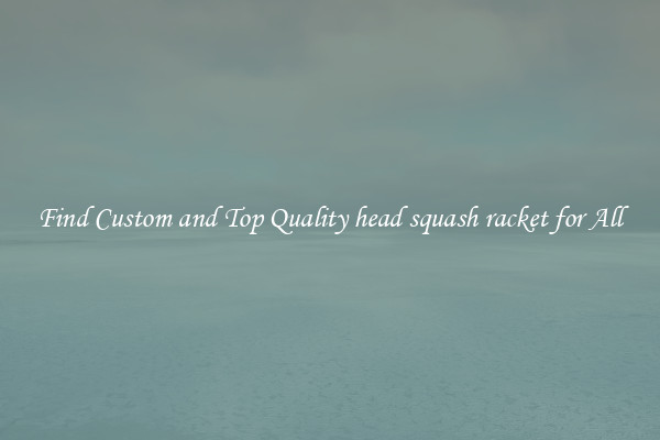 Find Custom and Top Quality head squash racket for All