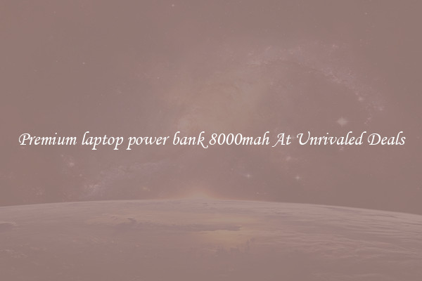 Premium laptop power bank 8000mah At Unrivaled Deals