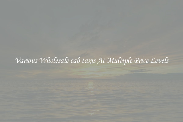 Various Wholesale cab taxis At Multiple Price Levels
