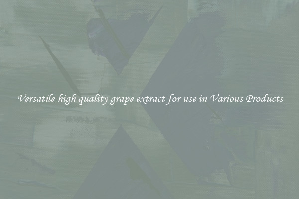 Versatile high quality grape extract for use in Various Products