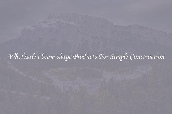 Wholesale i beam shape Products For Simple Construction