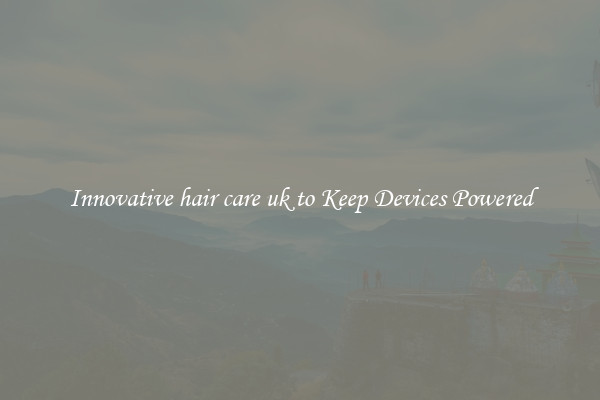 Innovative hair care uk to Keep Devices Powered