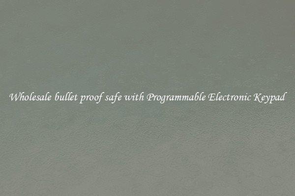 Wholesale bullet proof safe with Programmable Electronic Keypad 