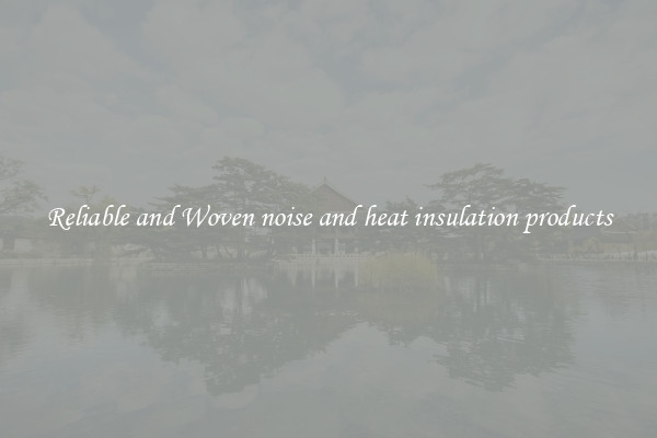 Reliable and Woven noise and heat insulation products