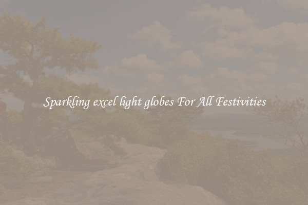 Sparkling excel light globes For All Festivities