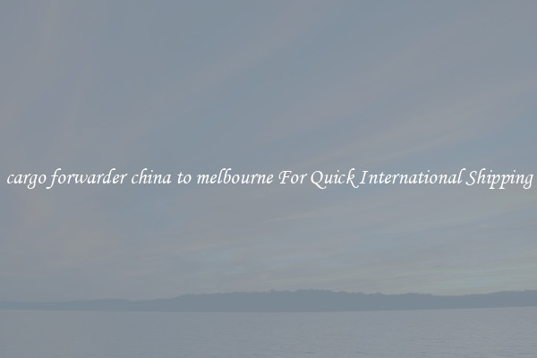 cargo forwarder china to melbourne For Quick International Shipping