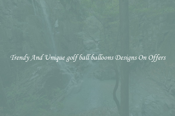 Trendy And Unique golf ball balloons Designs On Offers