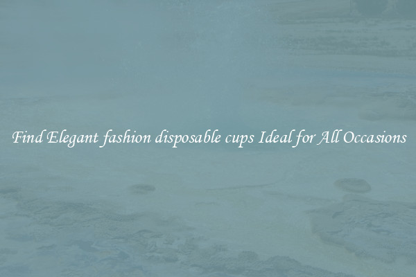 Find Elegant fashion disposable cups Ideal for All Occasions